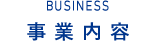 BUSINESS　事業内容